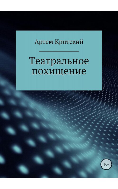 Обложка книги «Театральное похищение» автора Артема Критския издание 2018 года.