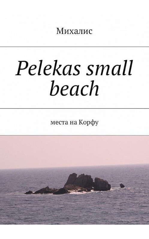 Обложка книги «Pelekas small beach. Места на Корфу» автора Михалиса. ISBN 9785448579943.