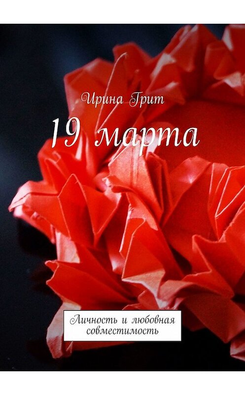 Обложка книги «19 марта. Личность и любовная совместимость» автора Ириной Грит. ISBN 9785449373755.