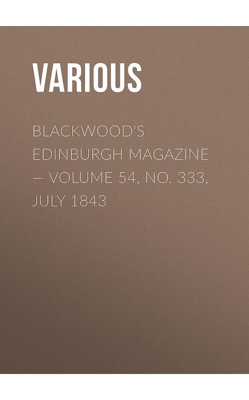 Обложка книги «Blackwood's Edinburgh Magazine — Volume 54, No. 333, July 1843» автора Various.