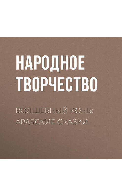 Обложка аудиокниги «Волшебный конь: арабские сказки» автора Народное Творчество (фольклор).