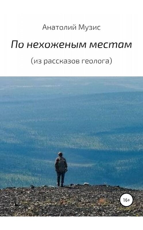 Обложка книги «По нехоженым местам (из рассказов геолога)» автора Анатолия Музиса издание 2019 года.
