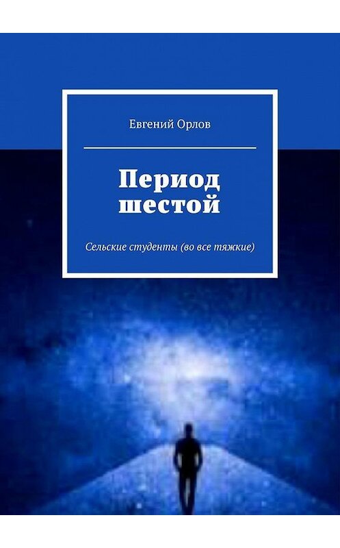 Обложка книги «Период шестой. Сельские студенты (во все тяжкие)» автора Евгеного Орлова. ISBN 9785449893437.