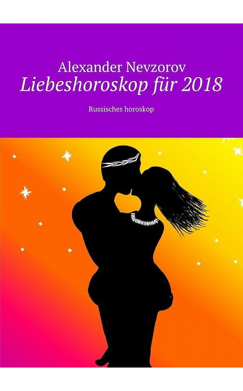 Обложка книги «Liebeshoroskop für 2018. Russisches horoskop» автора Александра Невзорова. ISBN 9785448568961.