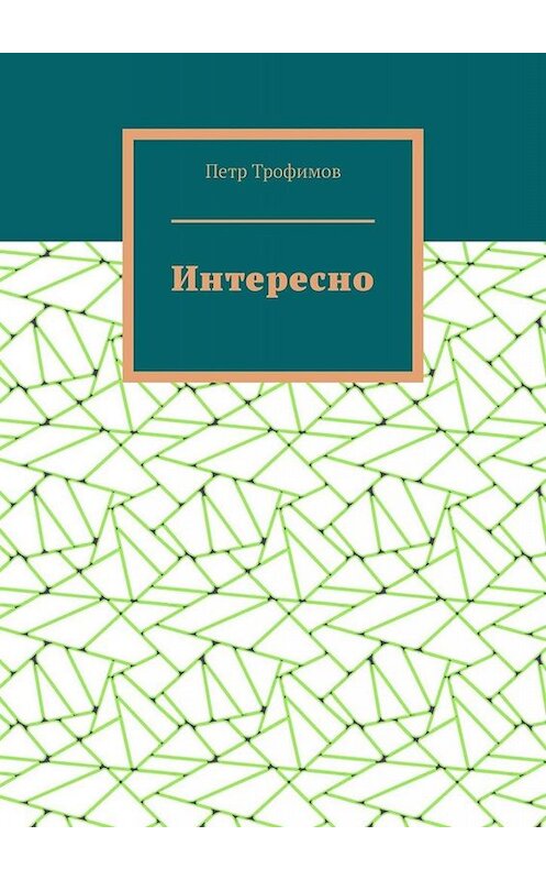 Обложка книги «Интересно» автора Петра Трофимова. ISBN 9785005072368.