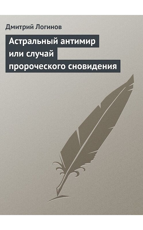 Обложка книги «Астральный антимир или случай пророческого сновидения» автора Дмитрия Логинова.