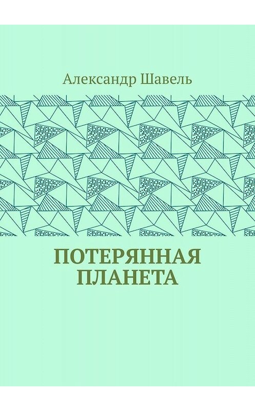 Обложка книги «Потерянная планета» автора Александр Шавели. ISBN 9785005065773.