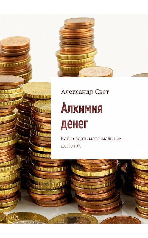 Обложка книги «Алхимия денег. Как создать материальный достаток» автора Александра Света. ISBN 9785447434120.
