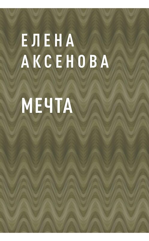 Обложка книги «Мечта» автора Елены Аксеновы.
