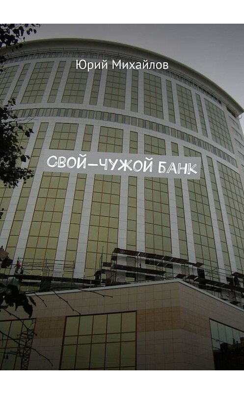 Обложка книги «Свой-чужой банк» автора Юрия Михайлова. ISBN 9785448316050.