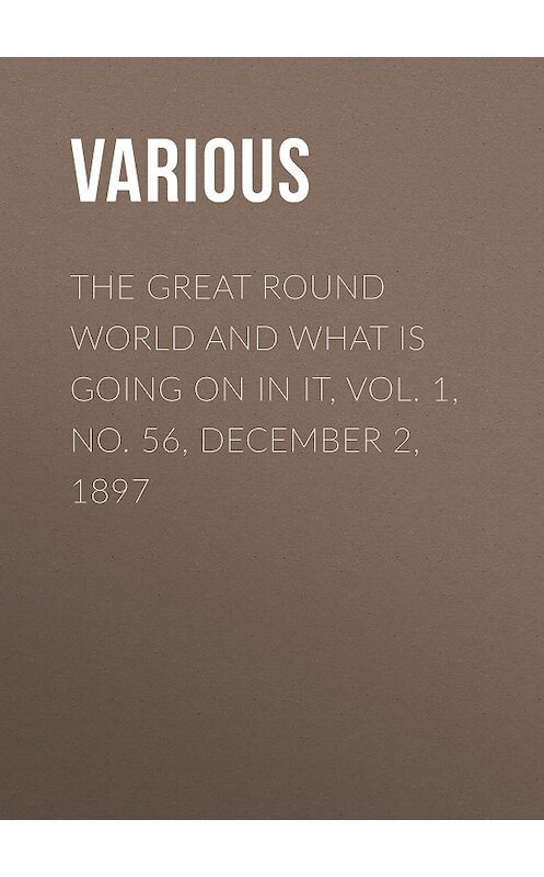 Обложка книги «The Great Round World and What Is Going On In It, Vol. 1, No. 56, December 2, 1897» автора Various.