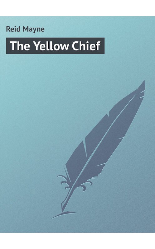 Обложка книги «The Yellow Chief» автора Томаса Майна Рида.