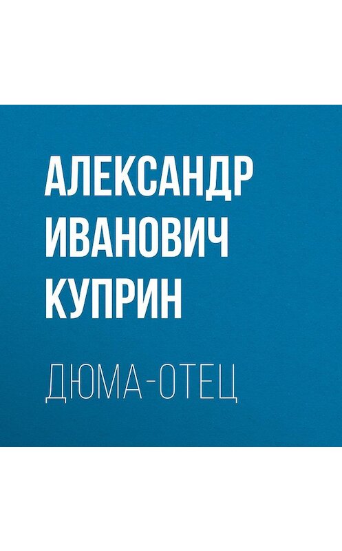 Обложка аудиокниги «Дюма-отец» автора Александра Куприна.