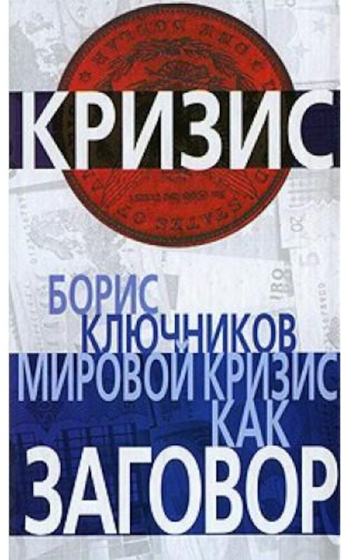 Обложка книги «Мировой кризис как заговор» автора Бориса Ключникова издание 2009 года. ISBN 9785699340767.