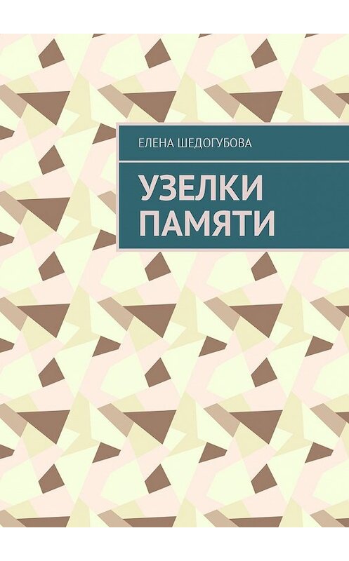 Обложка книги «Узелки памяти» автора Елены Шедогубовы. ISBN 9785449047694.