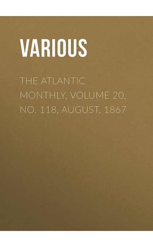 Обложка книги «The Atlantic Monthly, Volume 20, No. 118, August, 1867» автора Various.