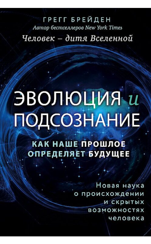 Обложка книги «Эволюция и подсознание. Как наше прошлое определяет будущее. Человек – дитя вселенной» автора Грегга Брейдена издание 2019 года. ISBN 9785040954087.