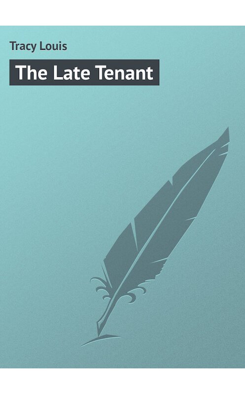 Обложка книги «The Late Tenant» автора Louis Tracy.