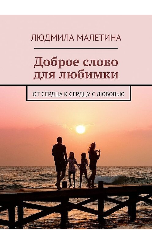 Обложка книги «Доброе слово для любимки. От сердца к сердцу с любовью» автора Людмилы Малетины. ISBN 9785448540066.