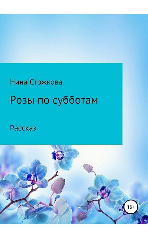 Обложка книги «Розы по субботам» автора Ниной Стожковы издание 2019 года.