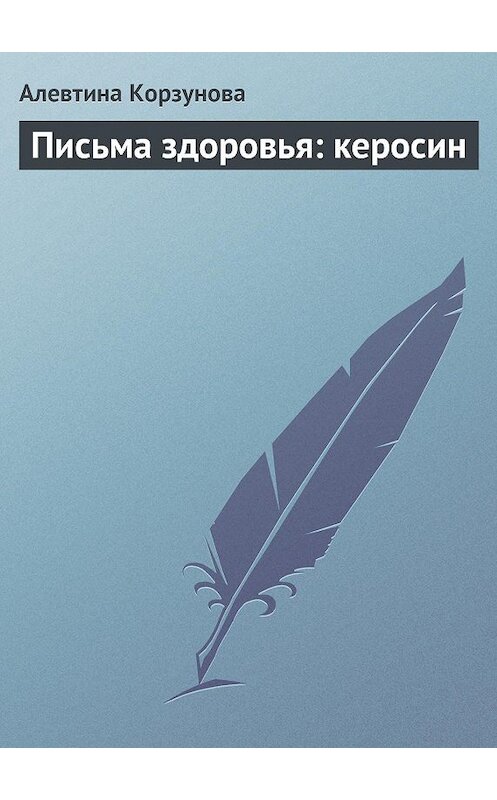 Обложка книги «Письма здоровья: керосин» автора Алевтиной Корзуновы издание 2013 года.
