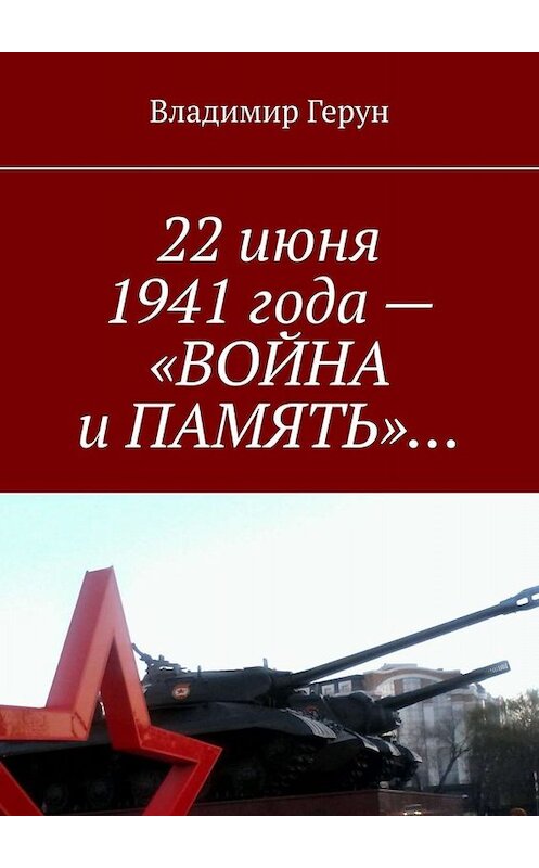 Обложка книги «22 июня 1941 года – «ВОЙНА и ПАМЯТЬ»…» автора Владимира Геруна. ISBN 9785005000149.