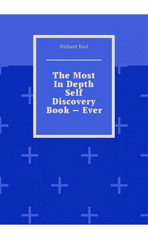 Обложка книги «The Most In Depth Self Discovery Book – Ever» автора Nishant Baxi. ISBN 9785449854353.