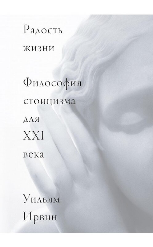 Обложка книги «Радость жизни. Философия стоицизма для XXI века» автора Уильяма Ирвина издание 2020 года. ISBN 9785001461937.