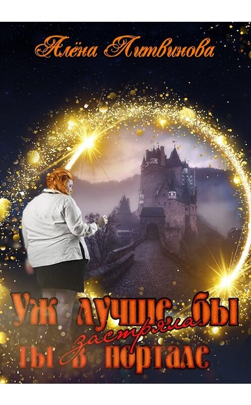 Обложка книги «Уж лучше бы застряла ты в портале» автора Алёны Литвиновы издание 2019 года.