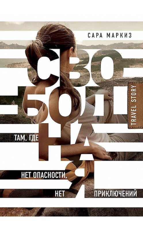 Обложка книги «Свободная. Там, где нет опасности, нет приключений» автора Сары Маркиза издание 2018 года. ISBN 9785699981960.