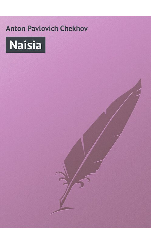 Обложка книги «Naisia» автора Антона Чехова.