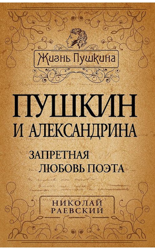 Обложка книги «Пушкин и Александрина. Запретная любовь поэта» автора Николая Раевския издание 2012 года. ISBN 9785443801667.