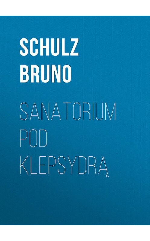 Обложка книги «Sanatorium Pod Klepsydrą» автора Bruno Schulz.