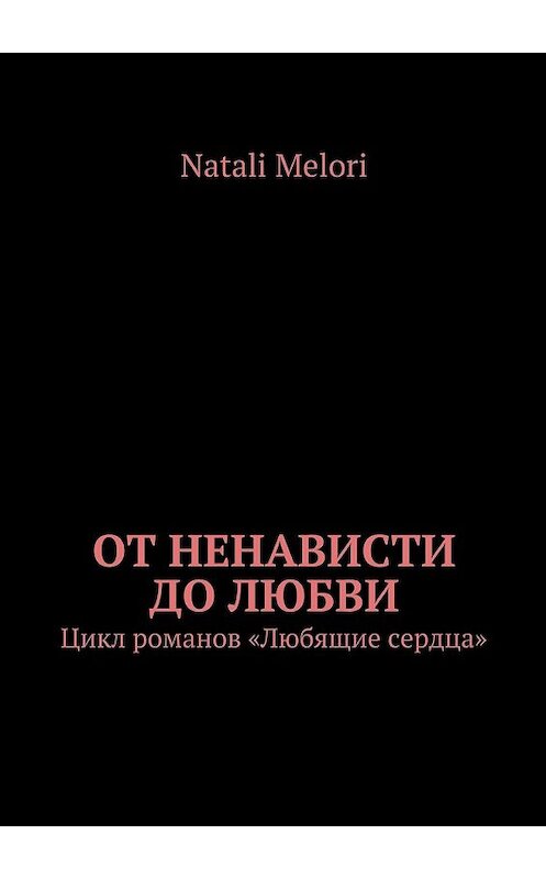 Обложка книги «От ненависти до любви. Цикл романов «Любящие сердца»» автора Natali Melori. ISBN 9785448504914.