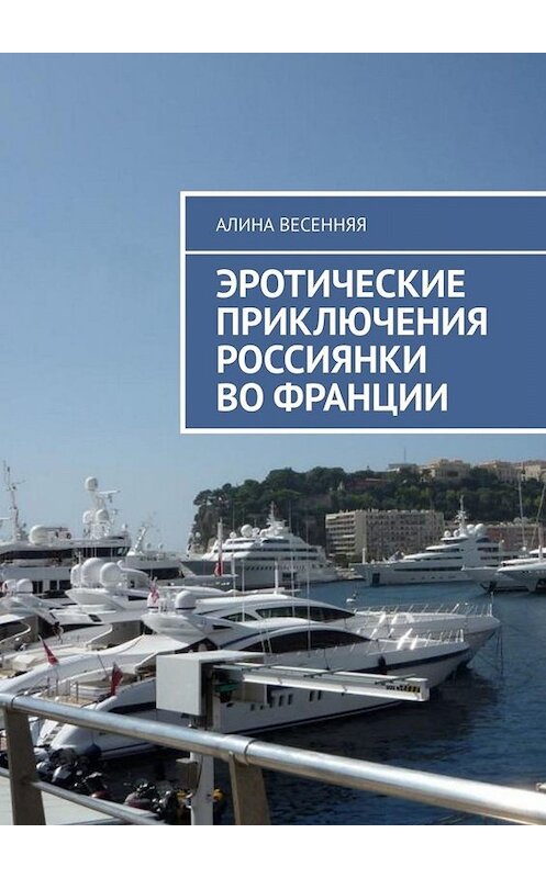 Обложка книги «Эротические приключения россиянки во Франции» автора Алиной Весенняя. ISBN 9785449660794.