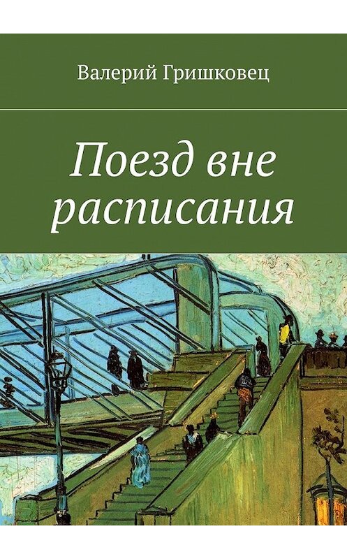 Обложка книги «Поезд вне расписания» автора Валерия Гришковеца. ISBN 9785449031921.