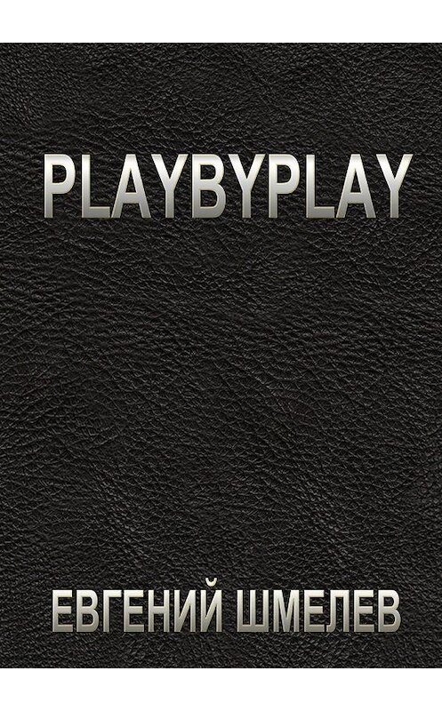 Обложка книги «Playbyplay» автора Евгеного Шмелева. ISBN 9785448573538.