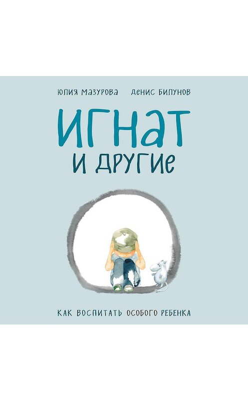 Обложка аудиокниги «Игнат и другие. Как воспитать особого ребенка» автора .