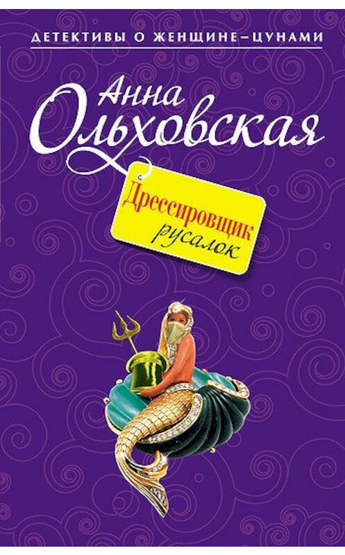 Обложка книги «Дрессировщик русалок» автора Анны Ольховская издание 2011 года. ISBN 9785699462070.