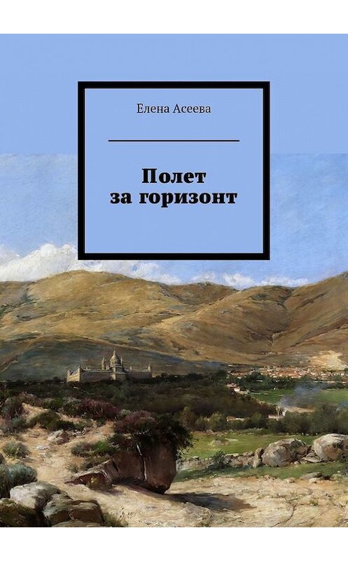 Обложка книги «Полет за горизонт» автора Елены Асеевы. ISBN 9785447421731.