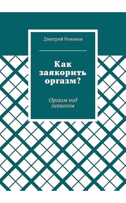 Обложка книги «Как заякорить оргазм? Оргазм под гипнозом» автора Дмитрия Романова. ISBN 9785448504952.