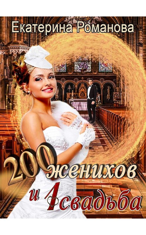 Обложка книги «200 женихов и 1 свадьба» автора Екатериной Романовы издание 2020 года.