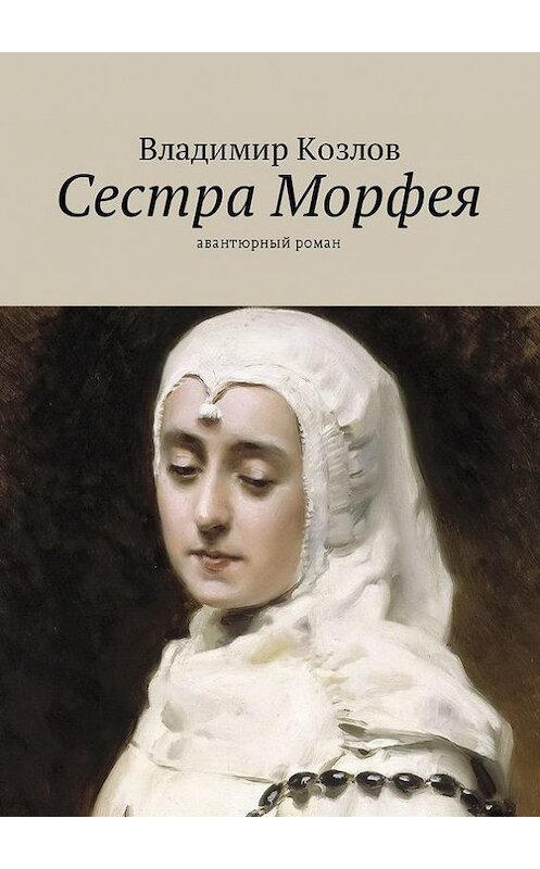 Обложка книги «Сестра Морфея. Авантюрный роман» автора Владимира Козлова. ISBN 9785447481612.