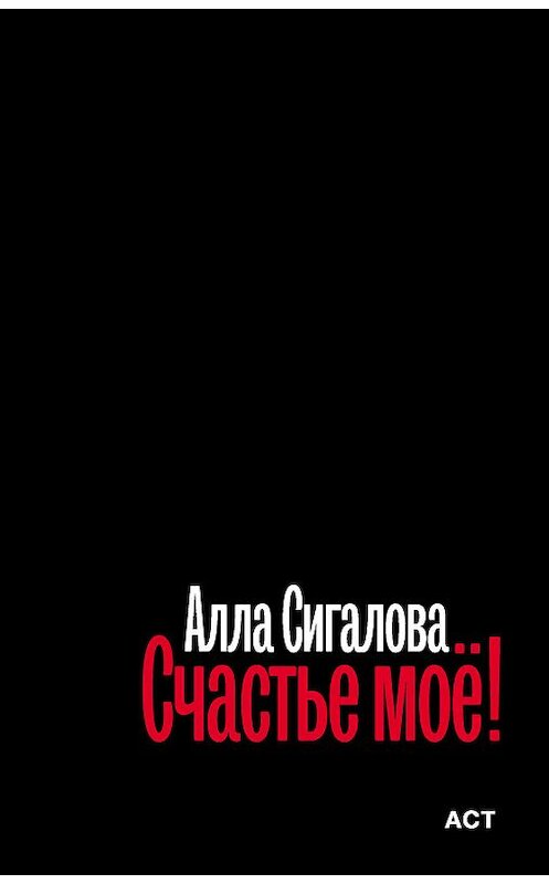 Обложка книги «Счастье моё!» автора Аллы Сигаловы. ISBN 9785171120559.