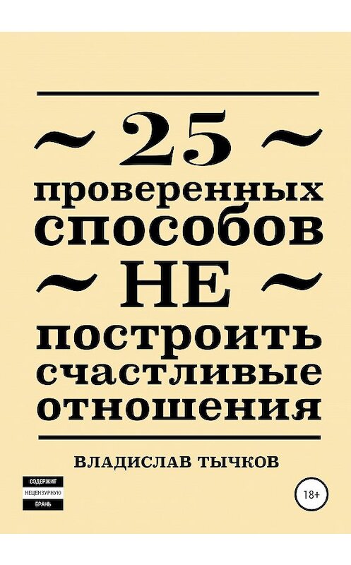 Обложка книги «25 проверенных способов НЕ построить счастливые отношения» автора Владислава Тычкова издание 2020 года.
