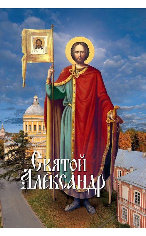 Обложка книги «Святой Александр» автора Неустановленного Автора издание 2012 года. ISBN 9785913625151.