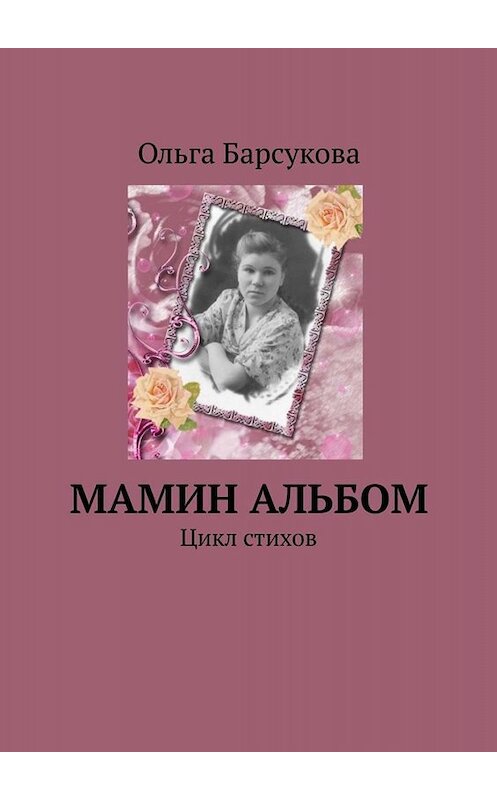 Обложка книги «Мамин альбом. Цикл стихов» автора Ольги Барсуковы. ISBN 9785005066770.