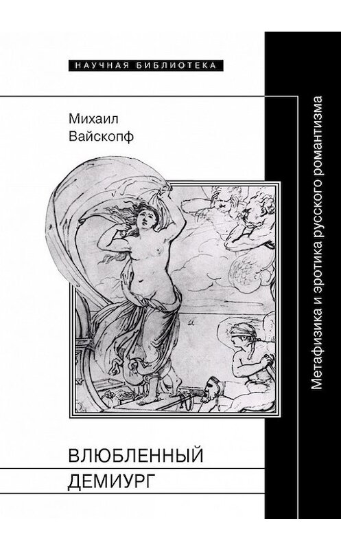 Обложка книги «Влюбленный демиург. Метафизика и эротика русского романтизма» автора Михаила Вайскопфа издание 2014 года. ISBN 9785444803141.