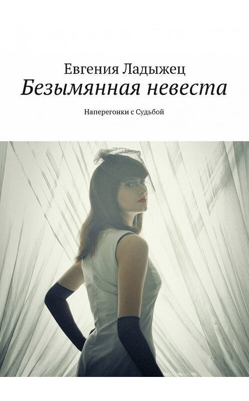 Обложка книги «Безымянная невеста» автора Евгении Ладыжеца. ISBN 9785447430443.