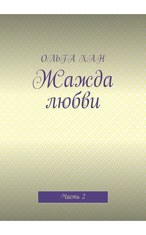 Обложка книги «Жажда любви. Часть 2» автора Ольга хана. ISBN 9785449375438.